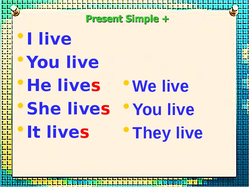 I live I live You live He lives She lives It