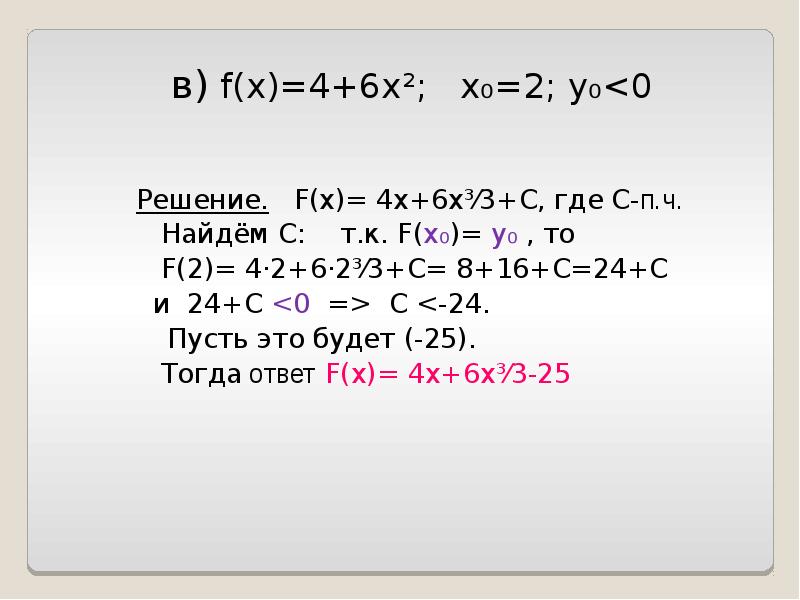 в) f(x)=4+6х²;  х₀=2; у₀<0  Решение.  F(x)= 4х+6х³⁄3+С, где