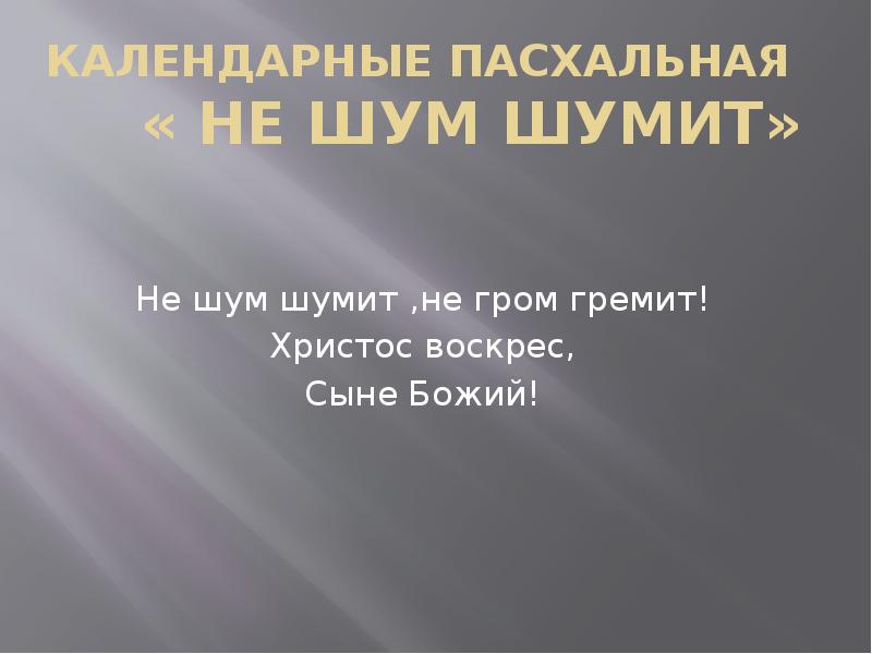 Шумел шумела шумело шумели стоял. Не шум шумит не Гром гремит. Не шум шумит не Гром гремит Христос воскрес сыне Божий. Не шум шумит Пасхальная. Не шум шумит не Гром гремит Христос воскрес текст.