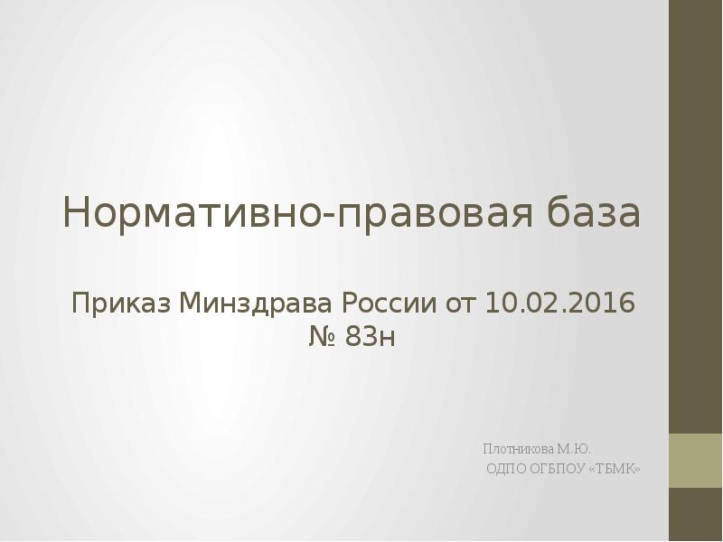 Нормативно-правовая база  Приказ Минздрава России от 10.02.2016 № 83н Плотникова