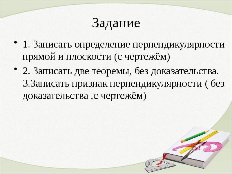 Запиши признаки. Определение перпендикулярности прямой и плоскости. Определение перпендикулярности прямых. Дайте определение перпендикулярности прямой и плоскости. Определение и признак перпендикулярности прямой и плоскости.