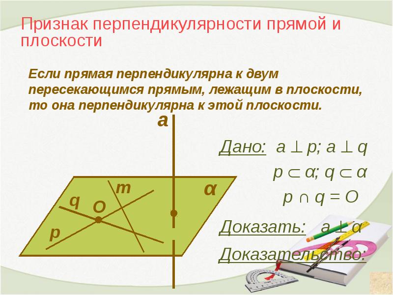 Перпендикуляр прямой и плоскости. Признак перпендикулярности прямой и плоскости. Доказательство теоремы перпендикулярности прямой и плоскости. 10. Признак перпендикулярности прямой и плоскости.. 1. Перпендикулярность прямой и плоскости..