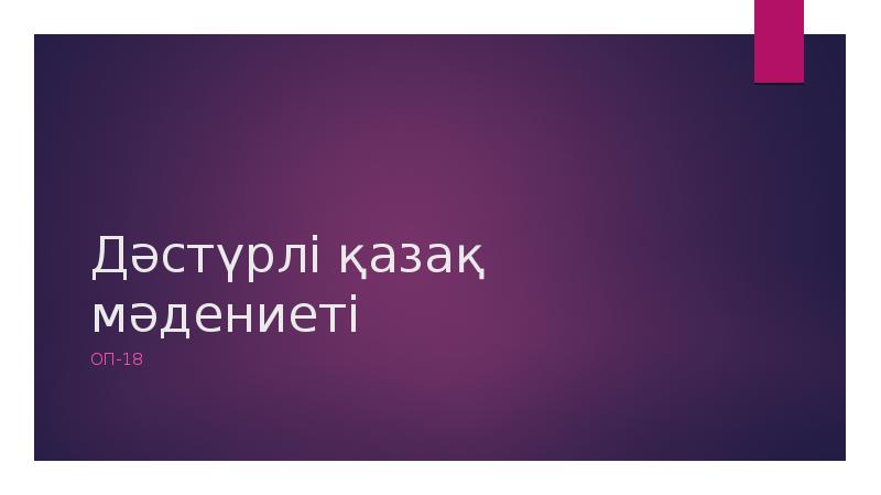 Дәстүрлі қазақ мәдениеті
Оп-18 Дәстүрлі қазақ мәдениеті
Оп-18