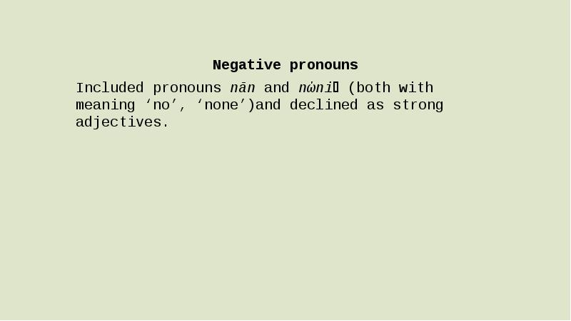 Negative pronouns Included pronouns nān and nǣniᵹ (both with meaning ‘no’,
