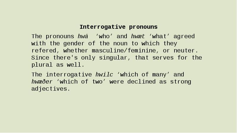 Interrogative pronouns The pronouns hwā ‘who’ and hwæt ‘what’ agreed with