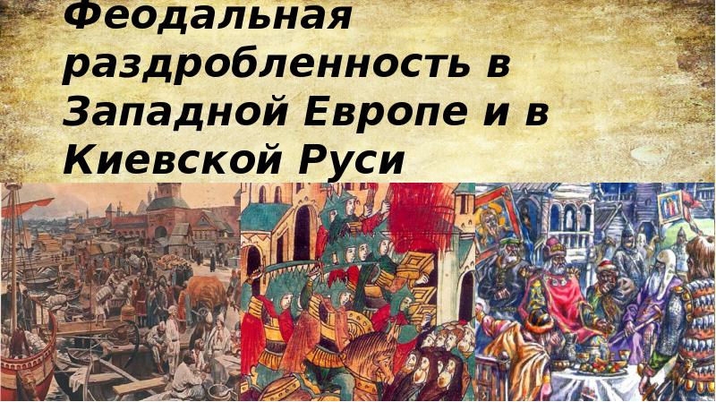 Раздробленность италии. Феодальная раздробленность Киевской Руси. Феодализм на Руси. 13. Феодализм в Западной Европе и в Киевской Руси. Раздробленность на Руси и в Западной Европе.