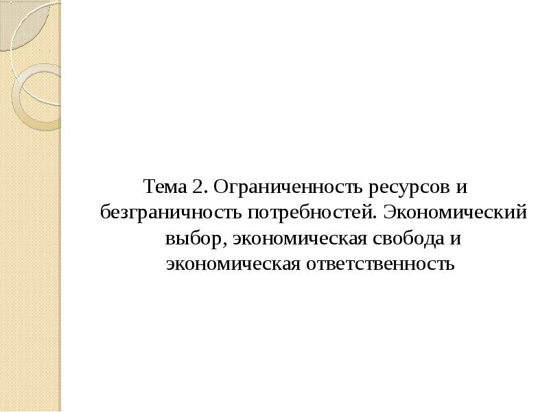 Ограниченность выбора. Безграничность потребностей и ограниченность ресурсов. Проблема ограниченности ресурсов и неограниченности потребностей. Экономический выбор и ответственность. Свобода выбора это в экономике.