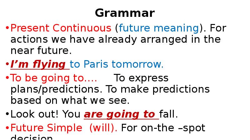 Already arranged. Present Continuous with Future meaning. Actions that we have arranged to do in the near Future. Future meaning. Plans and predictions.