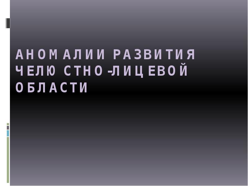 Аномалии развития челюстно-лицевой области Аномалии развития челюстно-лицевой области