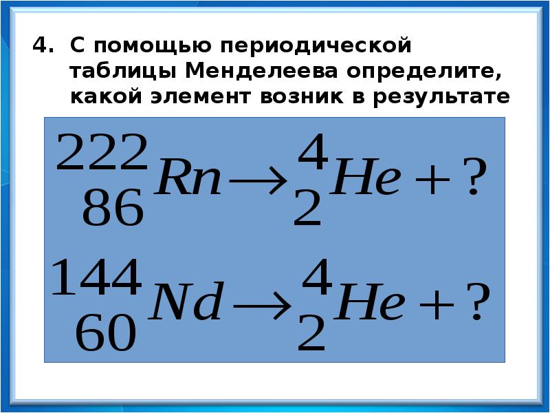 С помощью периодической таблицы Менделеева определите, какой элемент возник в результате С помощью периодической таблицы Менделеева определите, какой элемент возник в результате