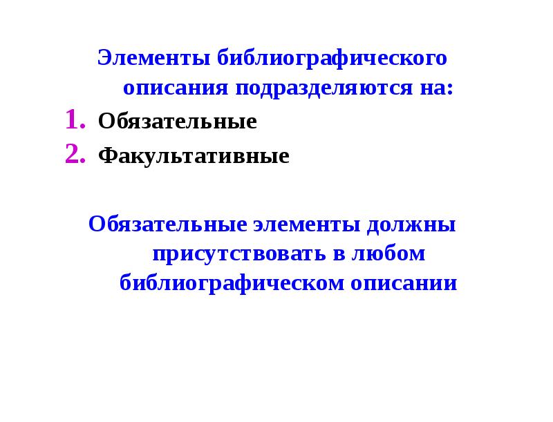 Условно обязательные. Элементы библиографического описания. Обязательные и факультативные элементы библиографического описания. Элементы библиографического описания делятся на. Последовательность элементов библиографического описания.