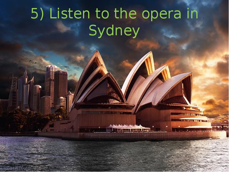 5) Listen to the opera in Sydney 5) Listen to the opera in Sydney
