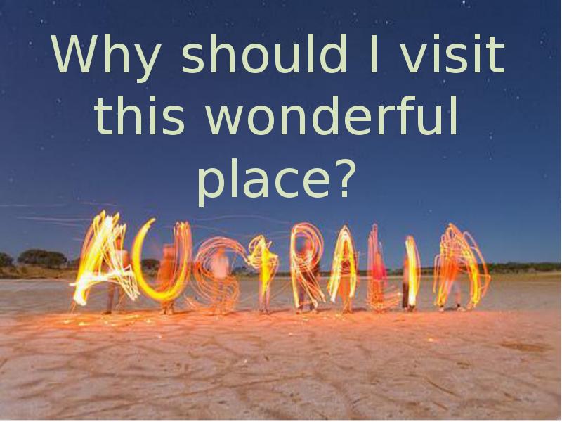 Why should I visit this wonderful place? Why should I visit this wonderful place?