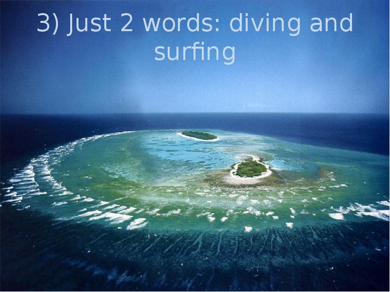 3) Just 2 words: diving and surfing 3) Just 2 words: diving and surfing