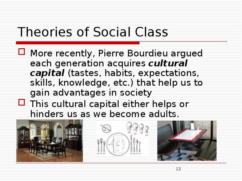 Theories of Social Class More recently, Pierre Bourdieu argued each generation