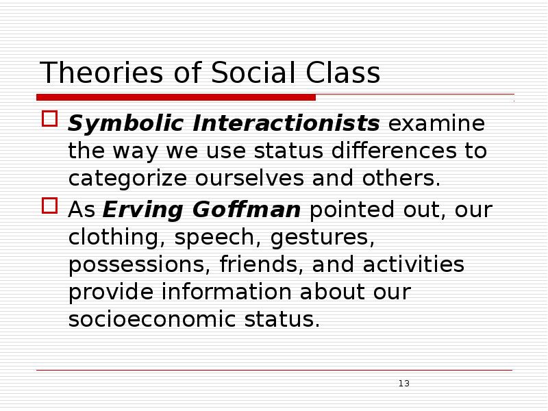 Theories of Social Class Symbolic Interactionists examine the way we use