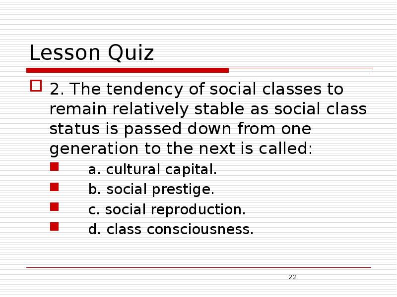 Lesson Quiz 2. The tendency of social classes to remain relatively