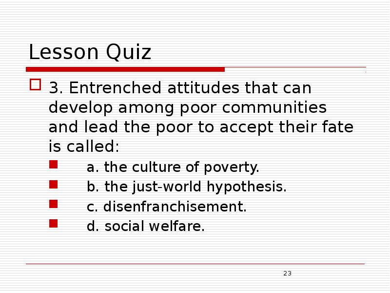 Lesson Quiz 3. Entrenched attitudes that can develop among poor communities