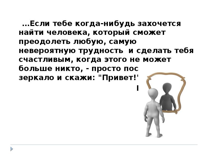 Может быть когда нибудь. Если тебе когда нибудь захочется найти человека который. Если тебе когда нибудь захочется найти человека который сможет. Если тебе когда нибудь захочется увидеть того единственного человека. Если когда нибудь тебе захочется найти такого человека.