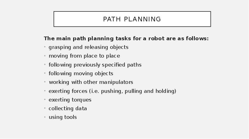 Path planning
The main path planning tasks for a robot are Path planning
The main path planning tasks for a robot are