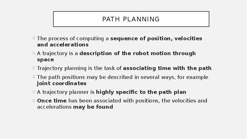 Path planning
The process of computing a sequence of position, velocities Path planning
The process of computing a sequence of position, velocities