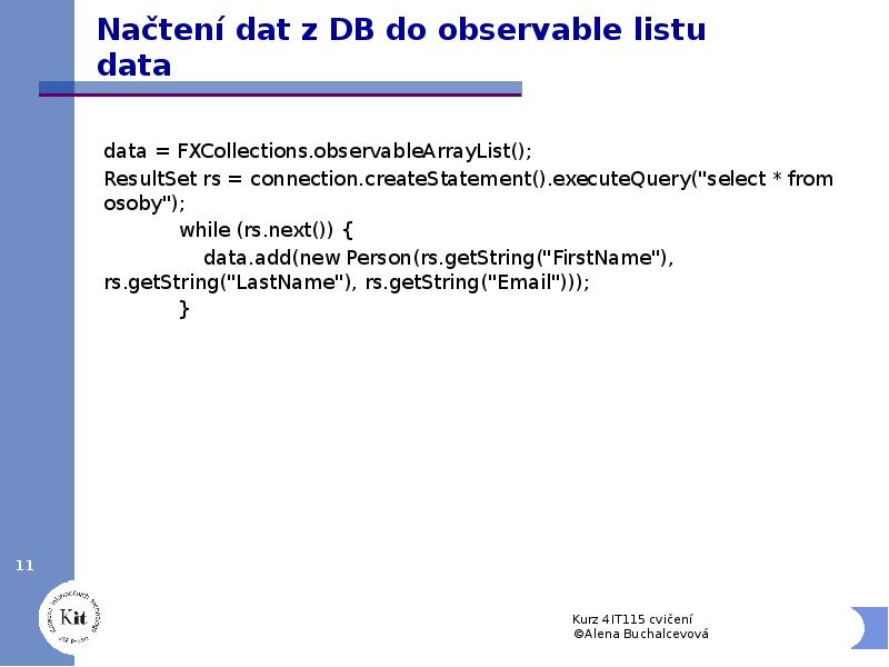 Načtení dat z DB do observable listu data
data = FXCollections.observableArrayList();
Načtení dat z DB do observable listu data
data = FXCollections.observableArrayList();