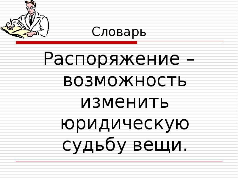 Возможность распорядиться. Распоряжение это возможность. Возможность собственника изменить юридическую судьбу вещи. Юридическая судьба вещи.