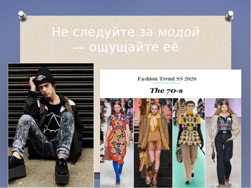 Не следуйте за модой — ощущайте её Не следуйте за модой — ощущайте её