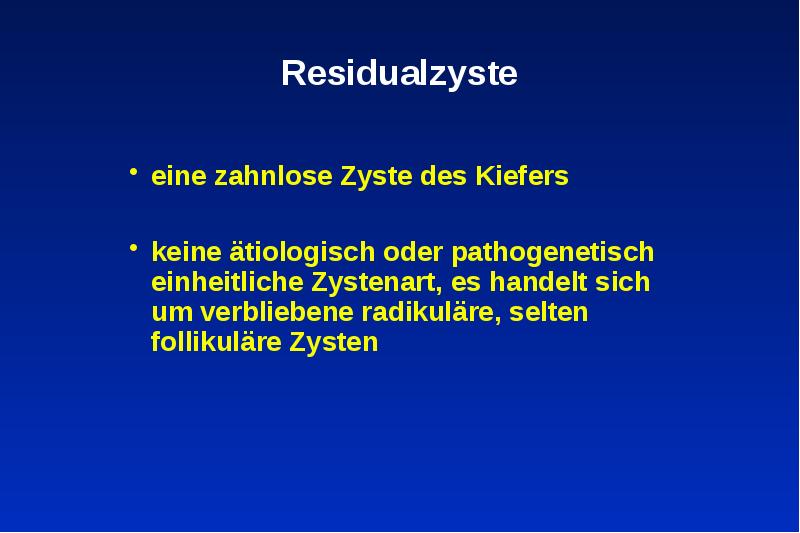 Residualzyste
eine zahnlose Zyste des Kiefers
keine ätiologisch Residualzyste
eine zahnlose Zyste des Kiefers
keine ätiologisch