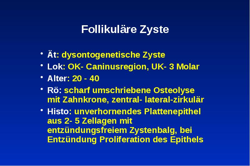 Follikuläre Zyste
Ät: dysontogenetische Zyste
Lok: OK- Caninusregion, UK- 3 Molar
Follikuläre Zyste
Ät: dysontogenetische Zyste
Lok: OK- Caninusregion, UK- 3 Molar