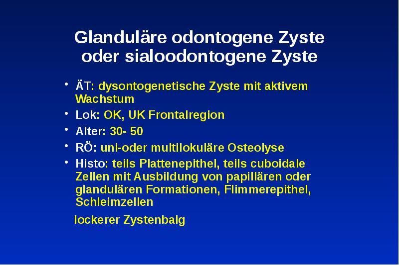 Glanduläre odontogene Zyste oder sialoodontogene Zyste
ÄT: dysontogenetische Zyste mit aktivem Glanduläre odontogene Zyste oder sialoodontogene Zyste
ÄT: dysontogenetische Zyste mit aktivem