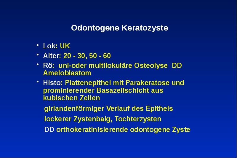 Odontogene Keratozyste
Lok: UK
Alter: 20 - 30, 50 - 60 Odontogene Keratozyste
Lok: UK
Alter: 20 - 30, 50 - 60