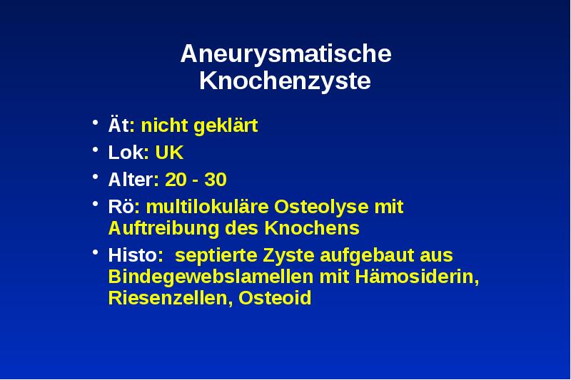 Aneurysmatische Knochenzyste
Ät: nicht geklärt
Lok: UK
Alter: Aneurysmatische Knochenzyste
Ät: nicht geklärt
Lok: UK
Alter: