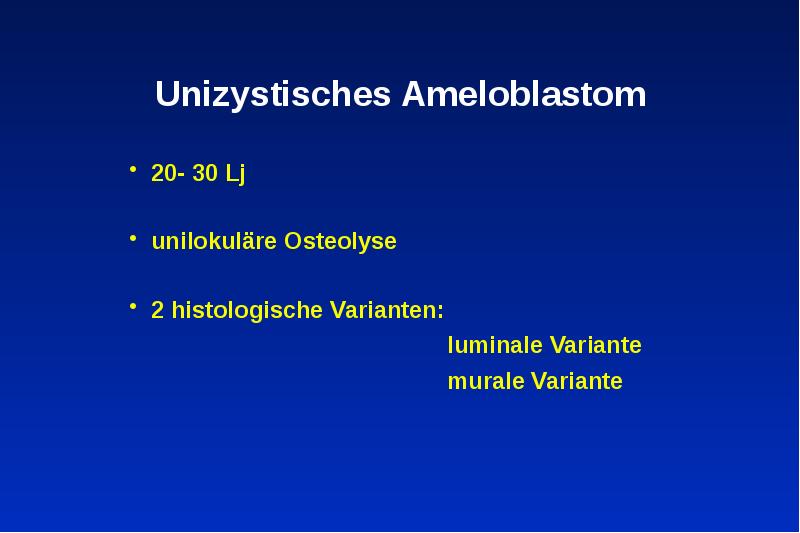 Unizystisches Ameloblastom
20- 30 Lj
unilokuläre Osteolyse
2 histologische Unizystisches Ameloblastom
20- 30 Lj
unilokuläre Osteolyse
2 histologische
