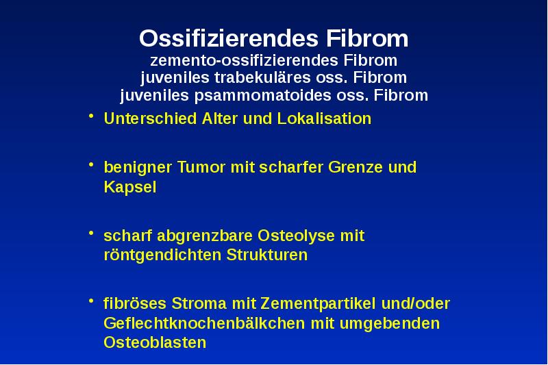 Ossifizierendes Fibrom zemento-ossifizierendes Fibrom juveniles trabekuläres oss. Fibrom juveniles psammomatoides oss. Ossifizierendes Fibrom zemento-ossifizierendes Fibrom juveniles trabekuläres oss. Fibrom juveniles psammomatoides oss.