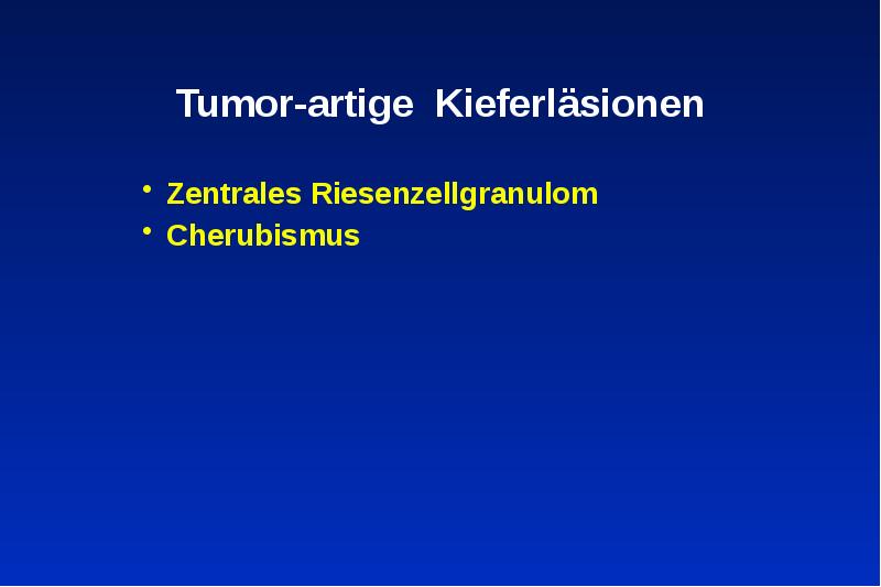 Tumor-artige Kieferläsionen
Zentrales Riesenzellgranulom
Cherubismus Tumor-artige Kieferläsionen
Zentrales Riesenzellgranulom
Cherubismus