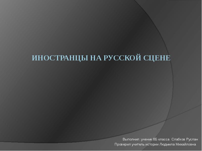 Презентация иностранец. Иностранцы на русской сцене презентация. Иностранцы на русской сцене доклад 8 класс по истории. Презентация на сцене. Сообщение иностранные на русской сцене.