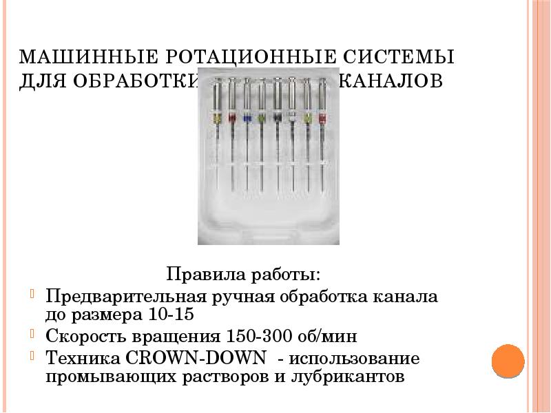 Машинные ротационные системы для обработки корневых каналов
Правила работы:
Предварительная ручная Машинные ротационные системы для обработки корневых каналов
Правила работы:
Предварительная ручная