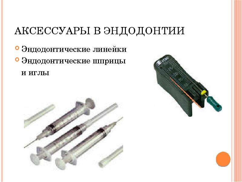 Аксессуары в эндодонтии
Эндодонтические линейки
Эндодонтические шприцы
и иглы Аксессуары в эндодонтии
Эндодонтические линейки
Эндодонтические шприцы
и иглы