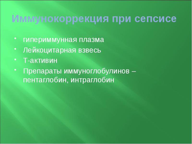 Иммунокоррекция при сепсисе гипериммунная плазма Лейкоцитарная взвесь Т-активин Препараты иммуноглобулинов –