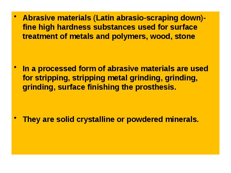 Abrasive materials (Latin abrasio-scraping down)-fine high hardness substances used for surface