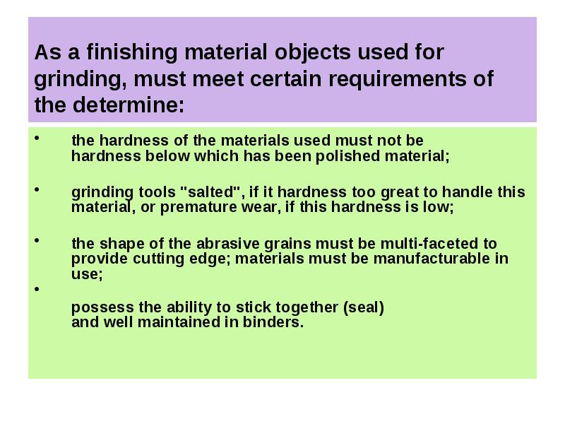 As a finishing material objects used for grinding, must meet certain