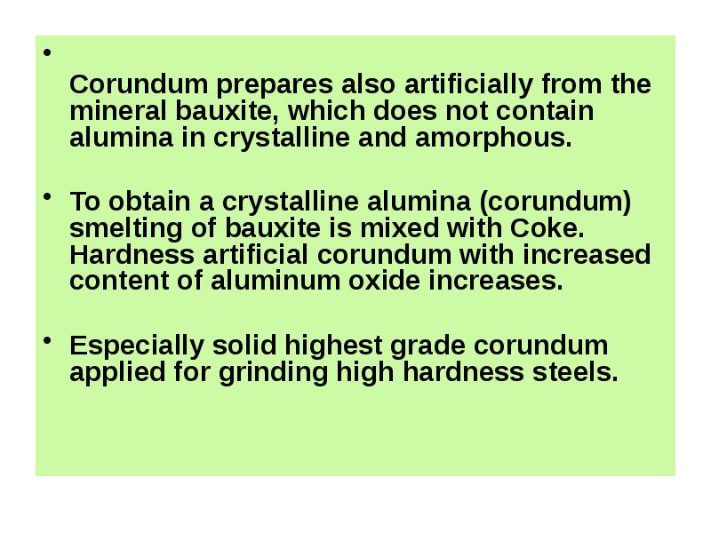 Corundum prepares also artificially from the mineral bauxite, which does not