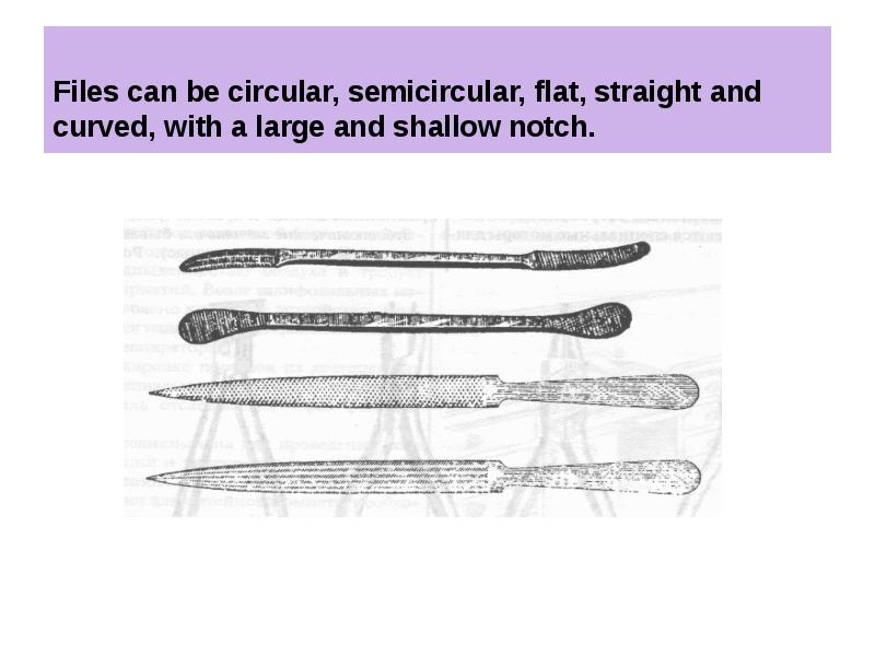 Files can be circular, semicircular, flat, straight and curved, with a