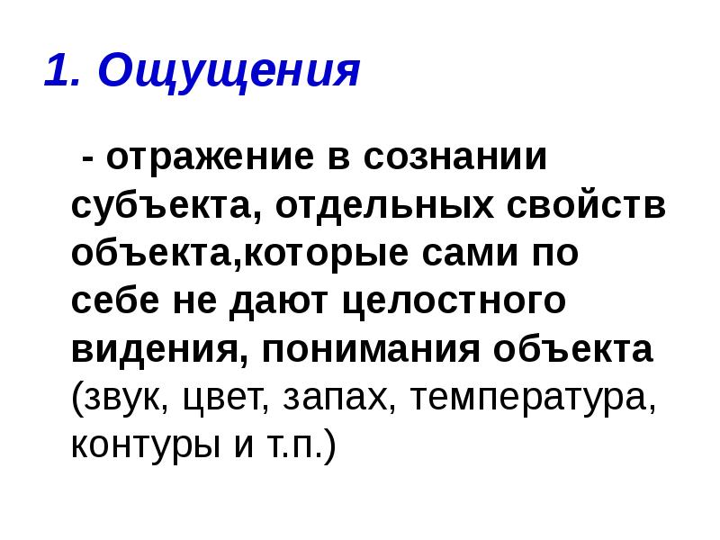 1. Ощущения
- отражение в сознании cубъекта, отдельных свойств объекта,которые 1. Ощущения
- отражение в сознании cубъекта, отдельных свойств объекта,которые