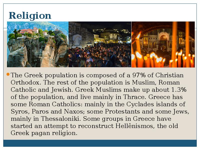 Religion
The Greek population is composed of a 97% of Christian Religion
The Greek population is composed of a 97% of Christian