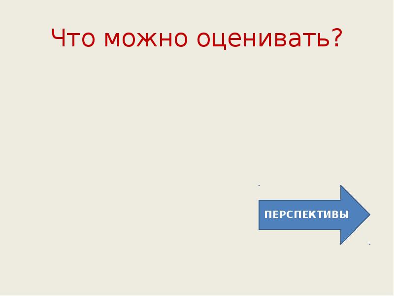 Что можно оценивать? Что можно оценивать?