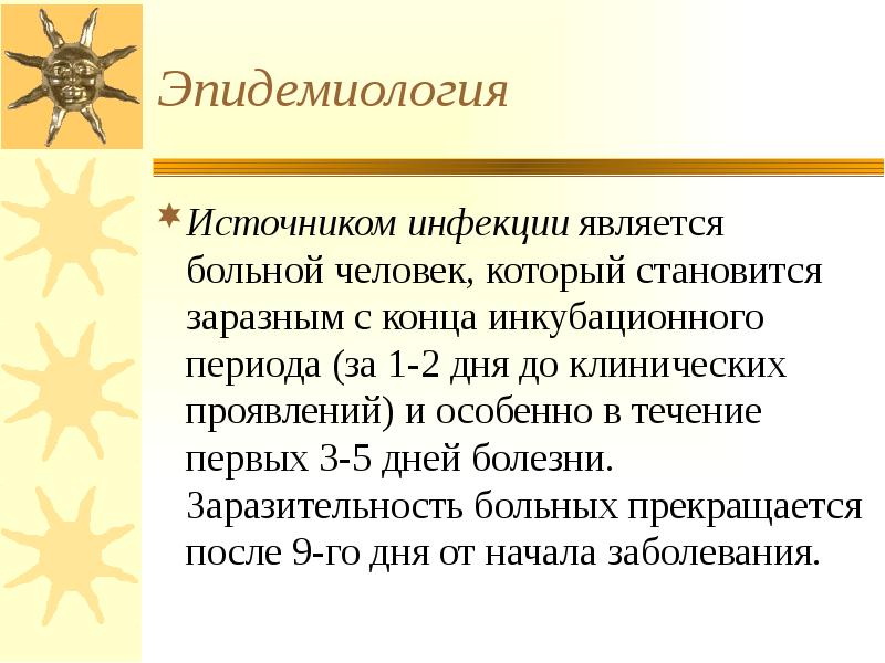 Эпидемиология Источником инфекции является больной человек, который становится заразным с конца