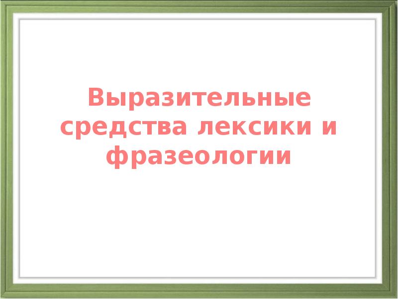 Выразительные средства лексики и фразеологии Выразительные средства лексики и фразеологии