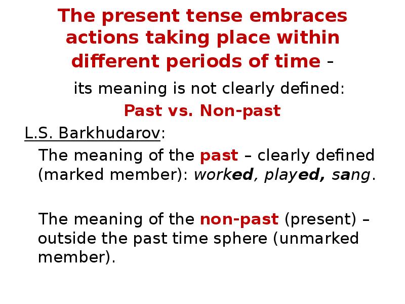 The present tense embraces actions taking place within different periods of The present tense embraces actions taking place within different periods of